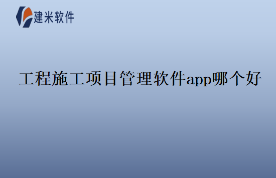 工程施工项目管理软件app哪个好