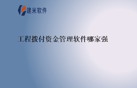 工程拨付资金管理软件哪家强