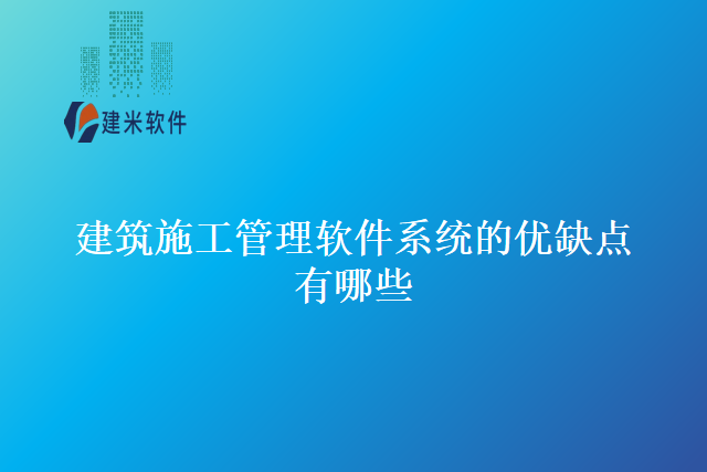 建筑施工管理软件系统的优缺点有哪些