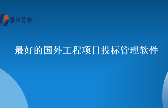 最好的国外工程项目投标管理软件