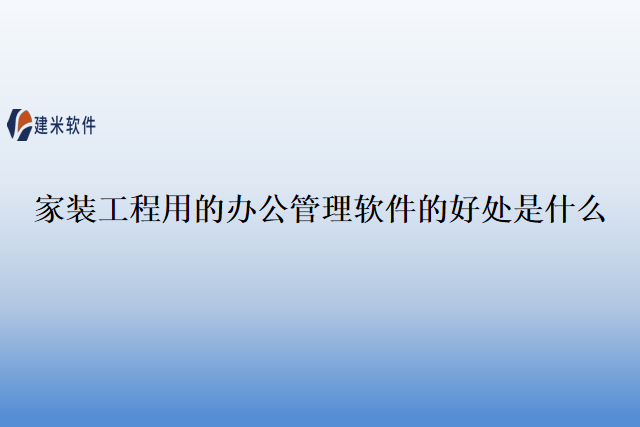 家装工程用的办公管理软件的好处是什么