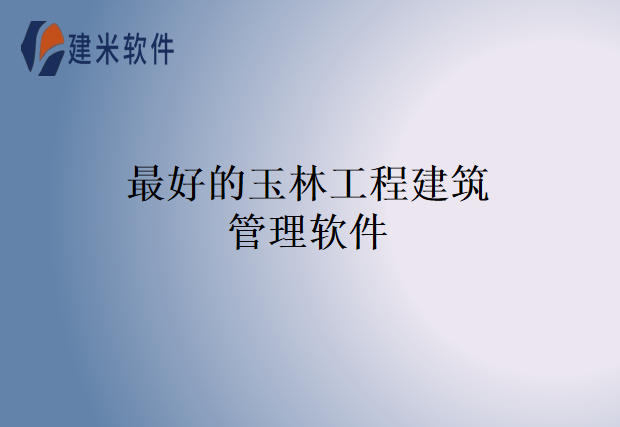 最好的玉林工程建筑管理软件