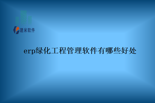 erp绿化工程管理软件有哪些好处