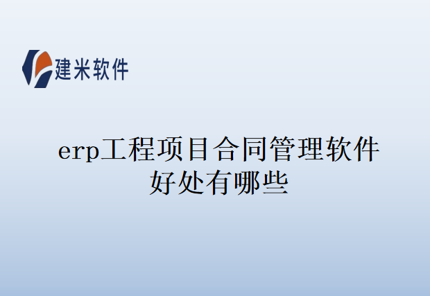 erp工程项目合同管理软件好处有哪些