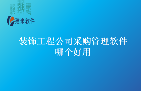 装饰工程公司采购管理软件哪个好用