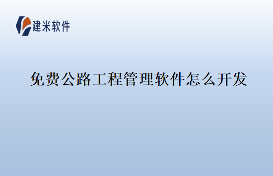 免费公路工程管理软件怎么开发