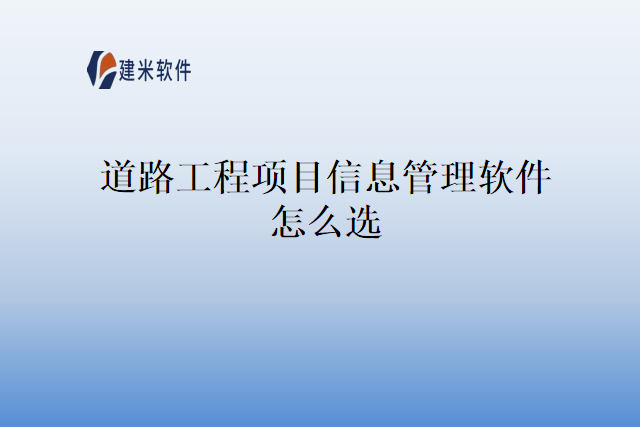 道路工程项目信息管理软件怎么选