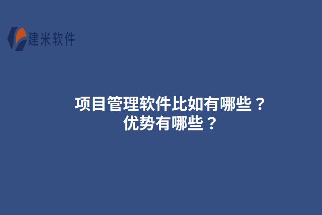 项目管理软件比如有哪些？优势有哪些？
