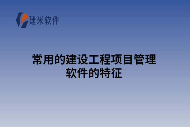 常用的建设工程项目管理软件的特征