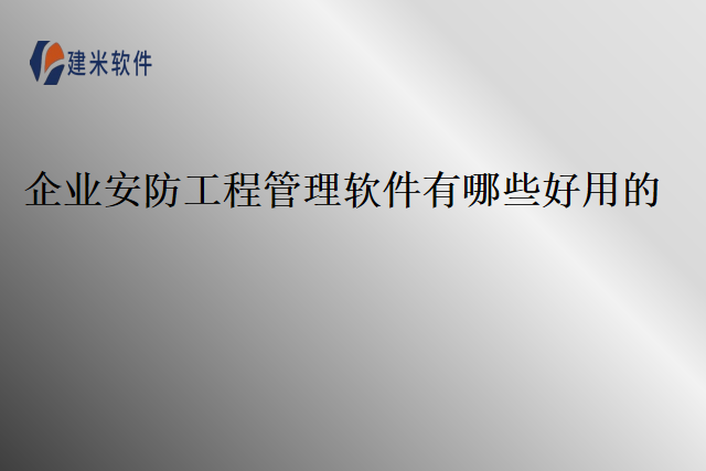 企业安防工程管理软件有哪些好用的