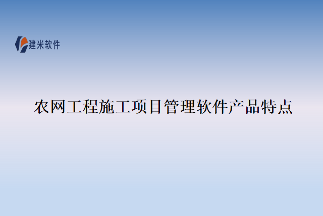 农网工程施工项目管理软件产品特点