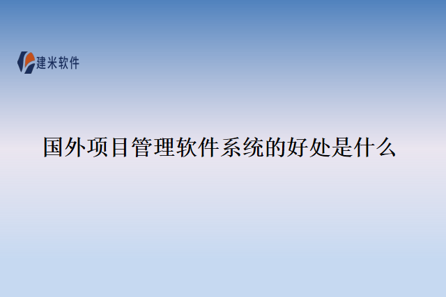 国外项目管理软件系统的好处是什么