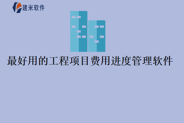 最好用的工程项目费用进度管理软件