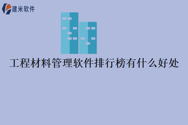 工程材料管理软件排行榜有什么好处