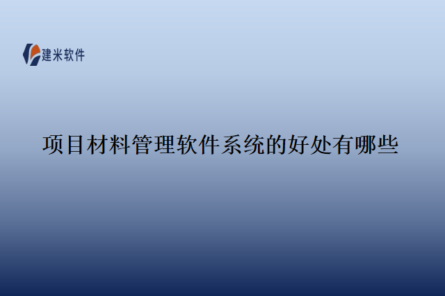 项目材料管理软件系统的好处有哪些