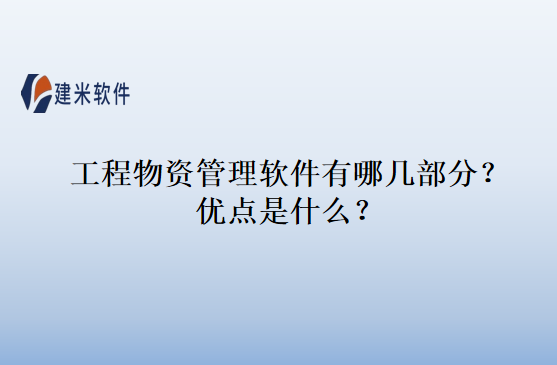 工程物资管理软件有哪几部分?优点是什么?