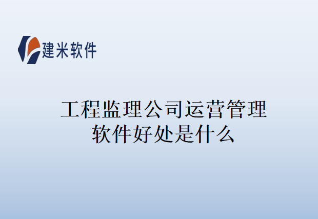 工程监理公司运营管理软件好处是什么