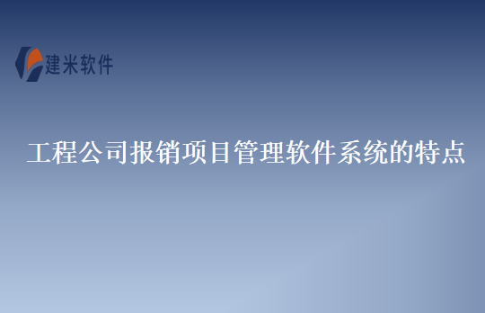 工程公司报销项目管理软件系统的特点
