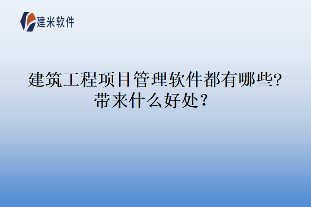 建筑工程项目管理软件都有哪些带来什么好处