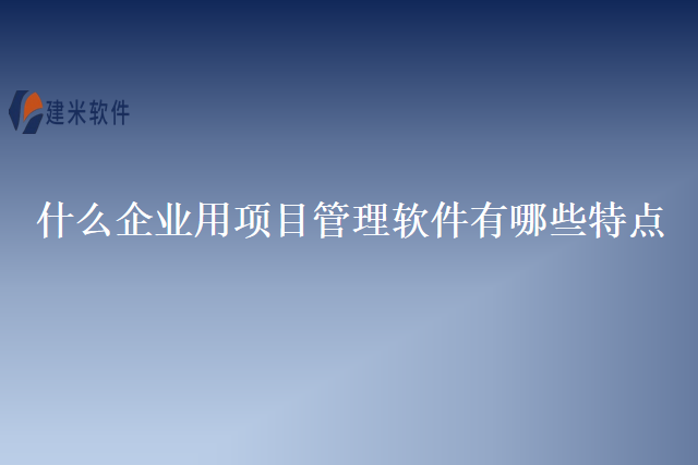 什么企业用项目管理软件有哪些特点
