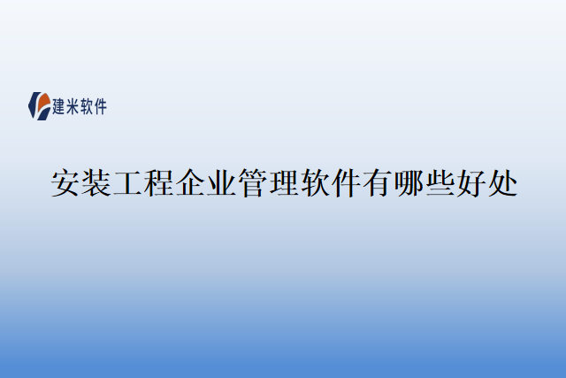安装工程企业管理软件有哪些好处