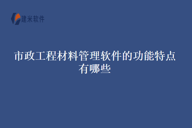 市政工程材料管理软件的功能特点有哪些