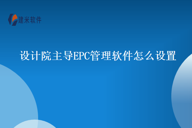 设计院主导EPC管理软件怎么设置