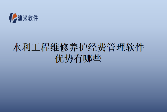 水利工程维修养护经费管理软件优势有哪些