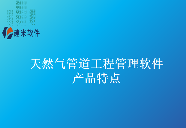 天然气管道工程管理软件产品特点