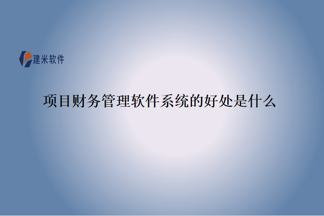 项目财务管理软件系统的好处是什么