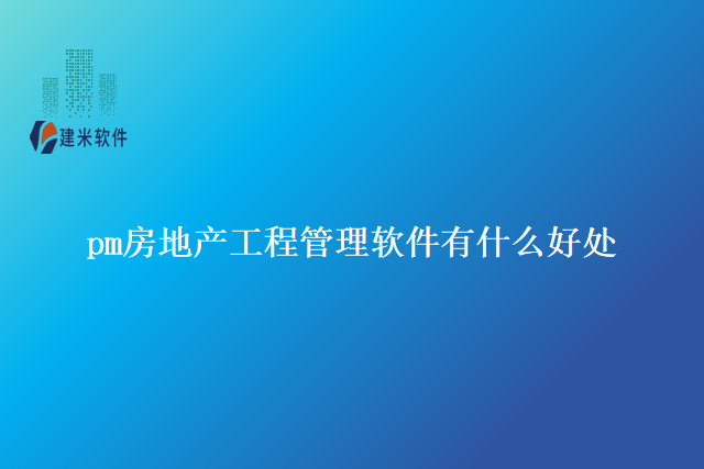 pm房地产工程管理软件有什么好处