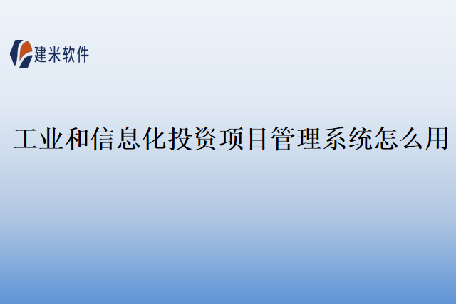 工业和信息化投资项目管理系统怎么用