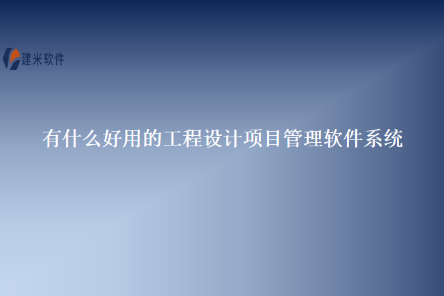 有什么好用的工程设计项目管理软件系统