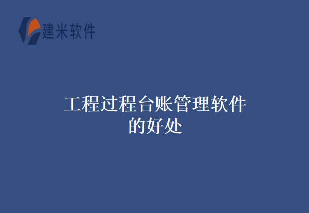 工程过程台账管理软件的好处