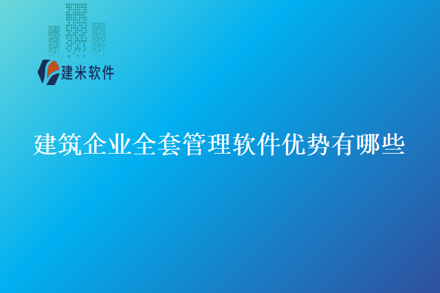 建筑企业全套管理软件优势有哪些