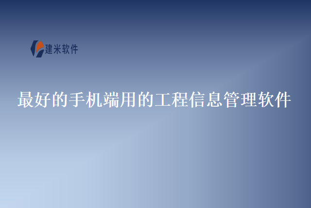 最好的手机端用的工程信息管理软件