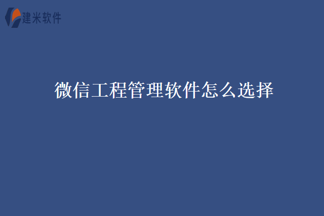 微信工程管理软件怎么选择