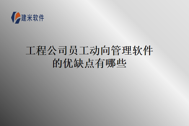 工程公司员工动向管理软件的优缺点有哪些