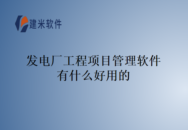 发电厂工程项目管理软件有什么好用的