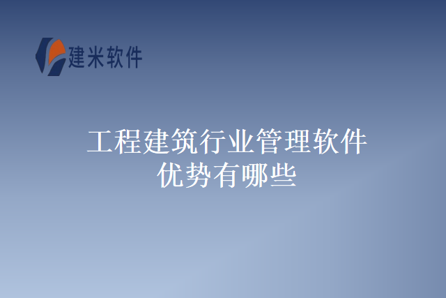 工程建筑行业管理软件优势有哪些
