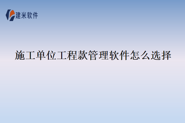 施工单位工程款管理软件怎么选择