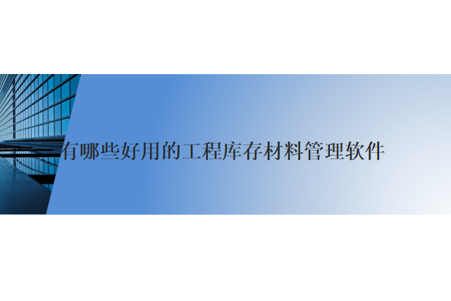有哪些好用的工程库存材料管理软件