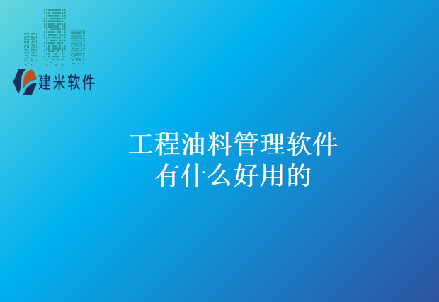 工程油料管理软件有什么好用的