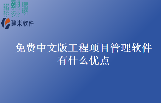 免费中文版工程项目管理软件有什么优点