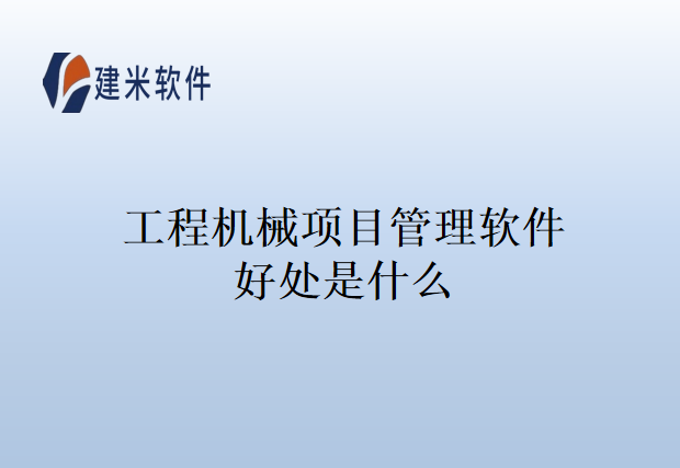工程机械项目管理软件好处是什么