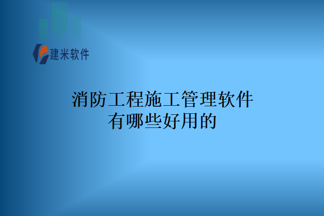 消防工程施工管理软件有哪些好用的