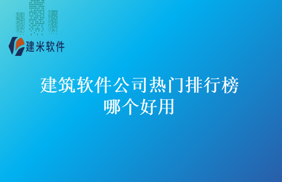 建筑软件公司热门排行榜哪个好用