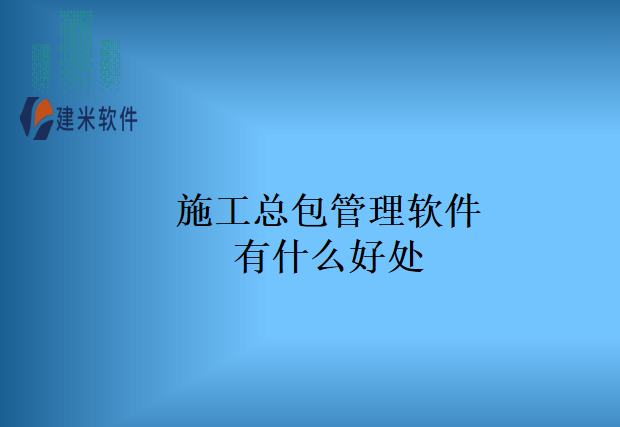 施工总包管理软件有什么好处