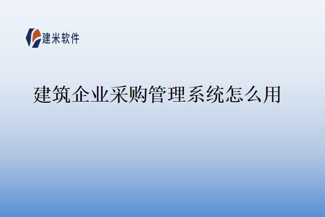 建筑企业采购管理系统怎么用