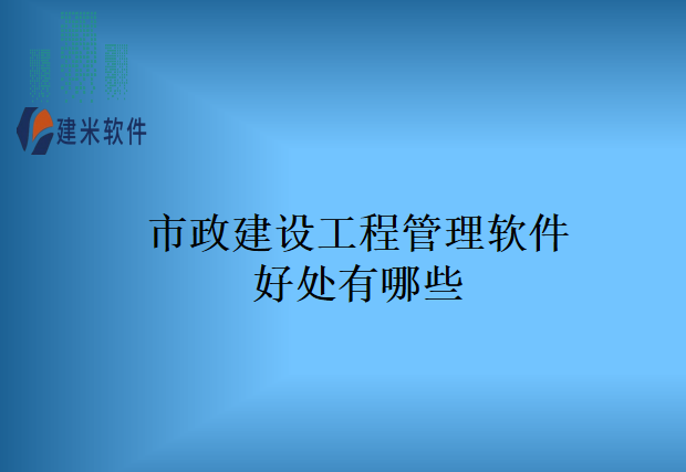 市政建设工程管理软件好处有哪些